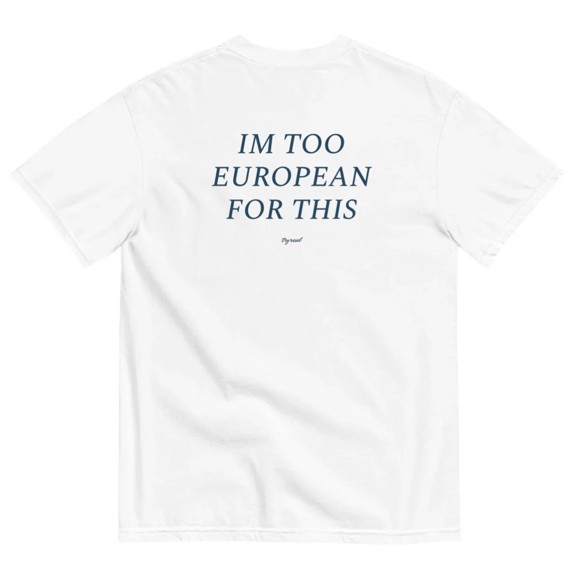 IM TOO EUROPEAN FOR THIS