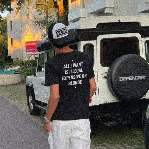 ALL I WANT IS ILLEGAL, EXPENSIVE OR BLONDE