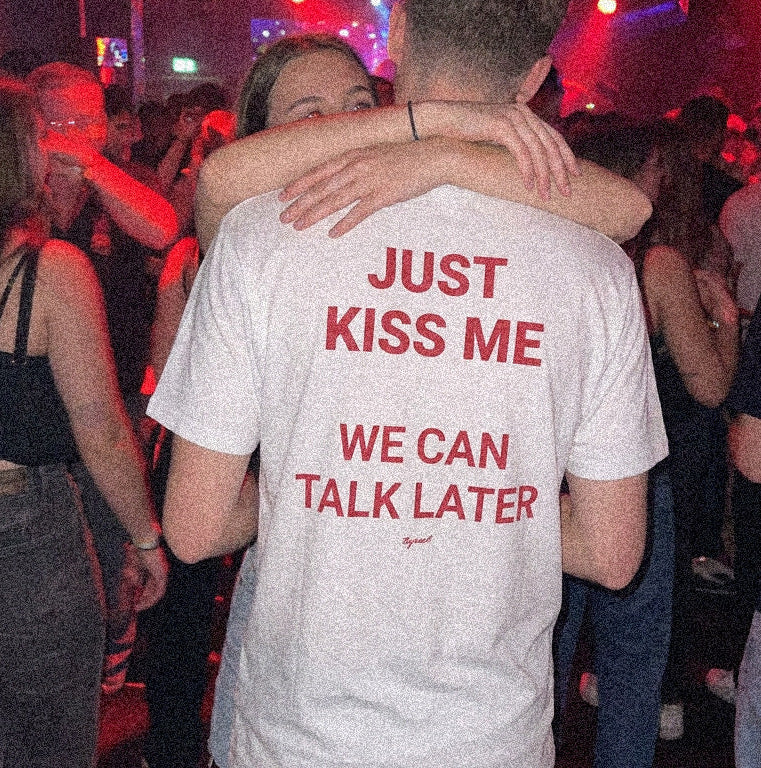 JUST KISS ME, WE CAN TALK LATER