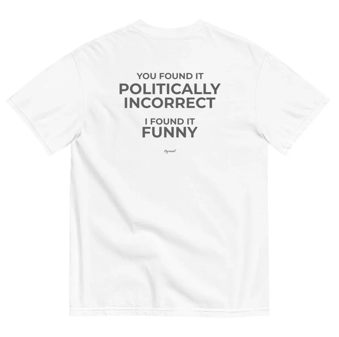 YOU FOUND IT POLITICALLY INCORRECT I FOUND IT FUNNY