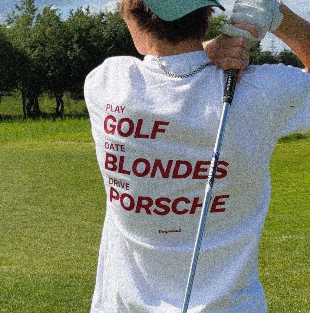 PLAY GOLF, DATE BLONDES, DRIVE PORSCHE