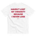 HAVEN'T LOST MY VIRGINITY BECAUSE I NEVER LOSE