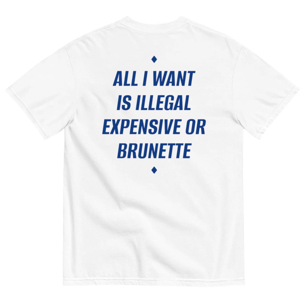 ALL I WANT IS ILLEGAL, EXPENSIVE OR BRUNETTE