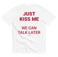JUST KISS ME, WE CAN TALK LATER